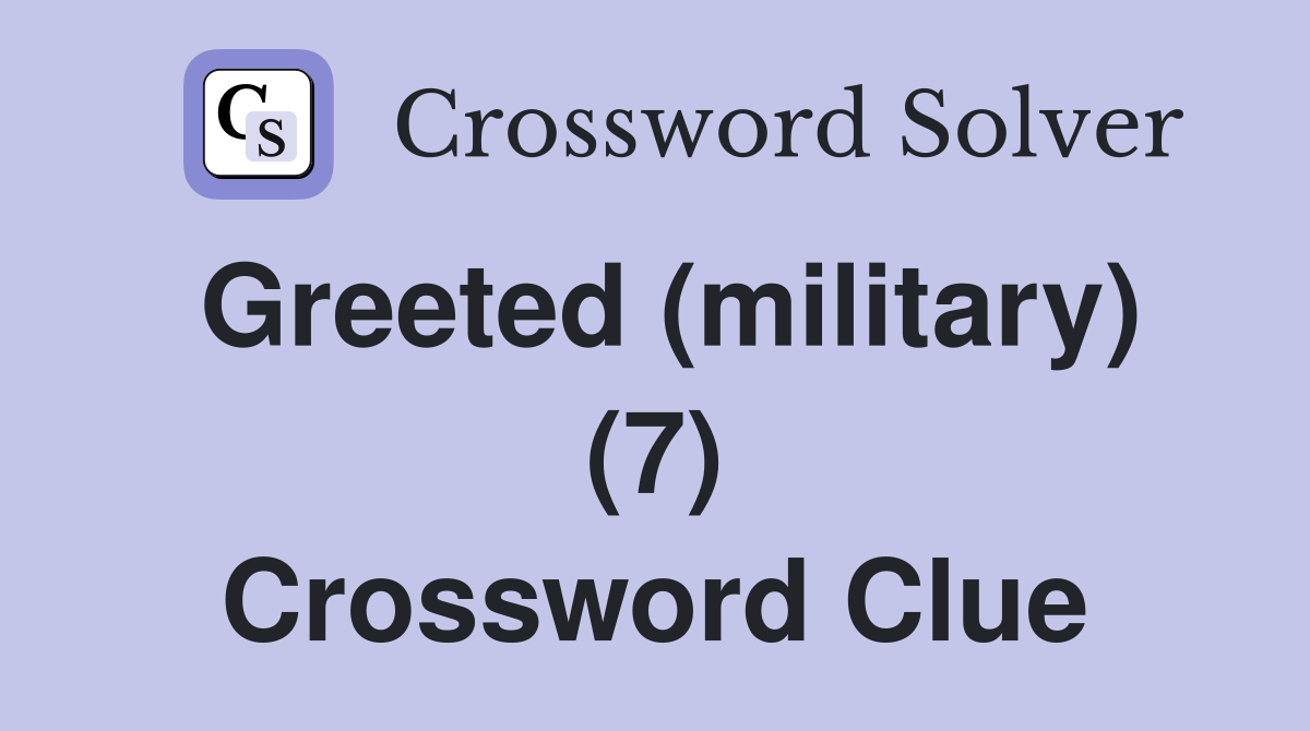 Greeted (military) (7) Crossword Clue