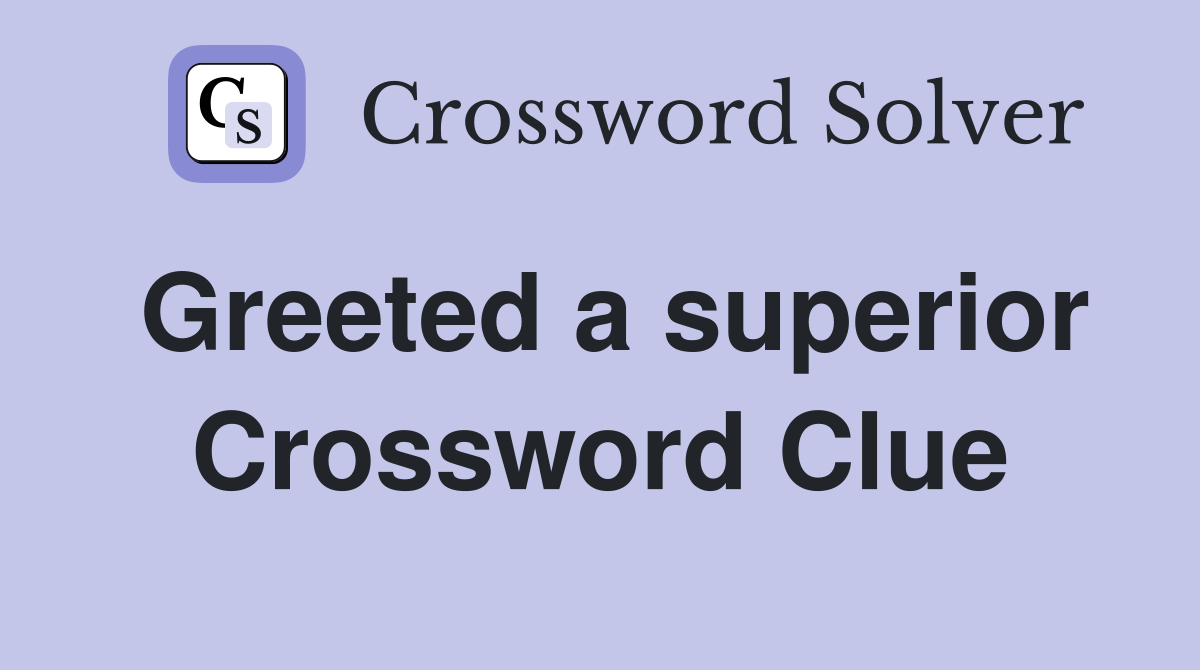 Greeted a superior Crossword Clue