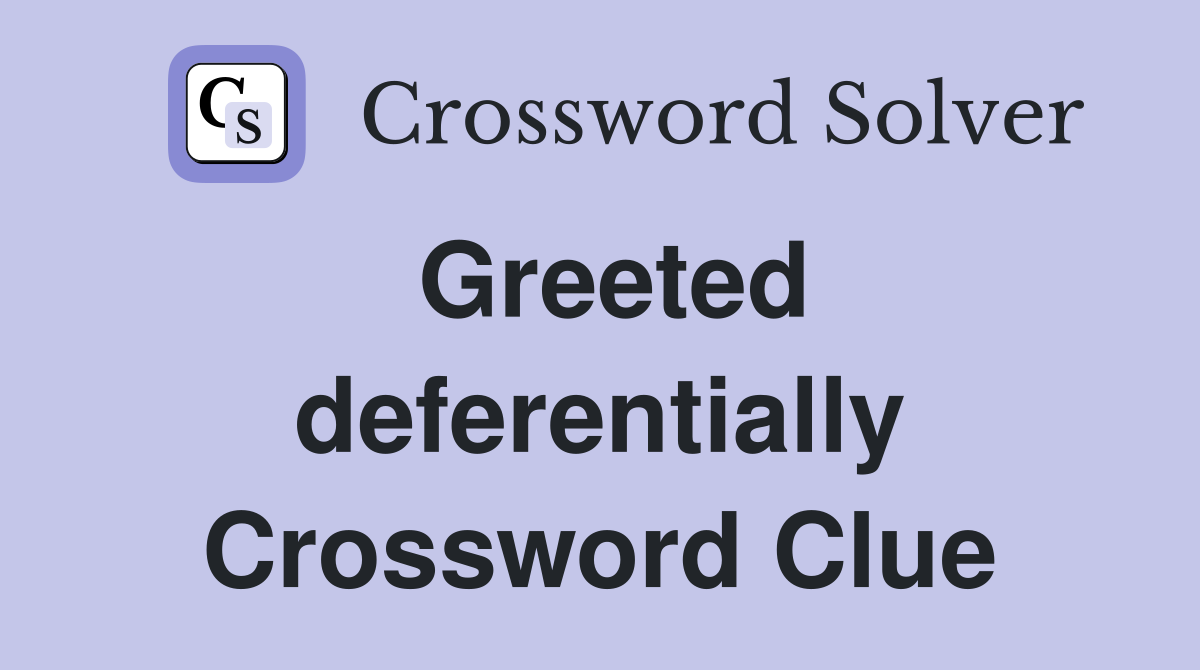 Greeted deferentially Crossword Clue