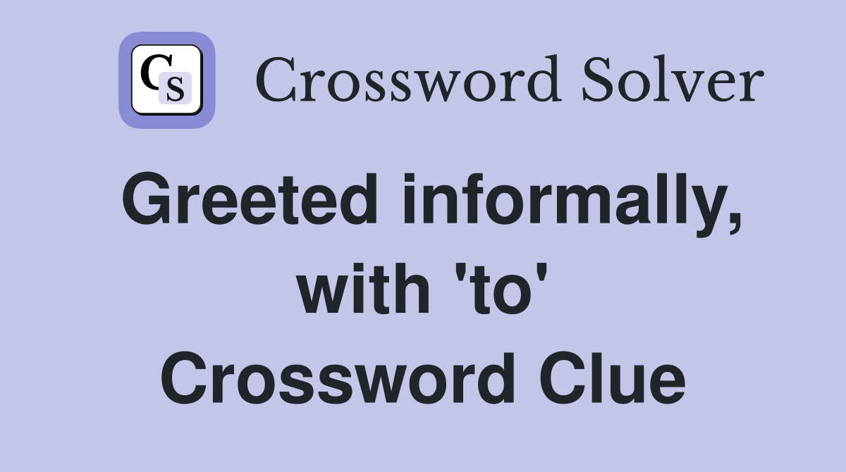 Greeted informally, with 'to' Crossword Clue