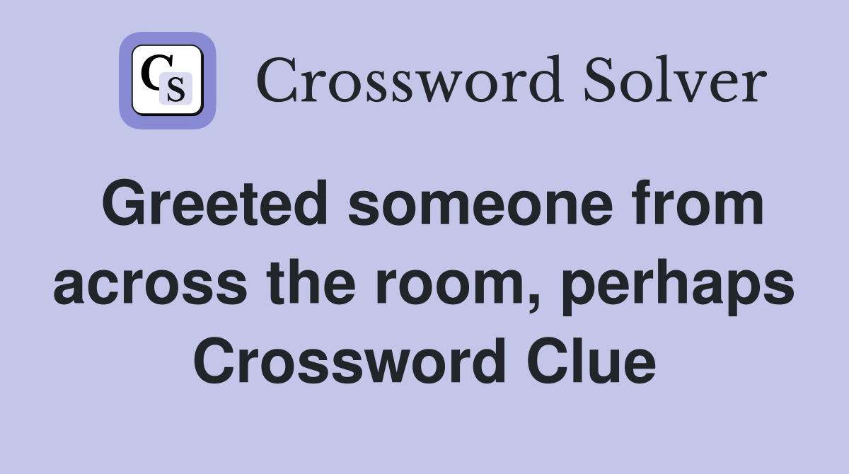 Greeted someone from across the room, perhaps Crossword Clue