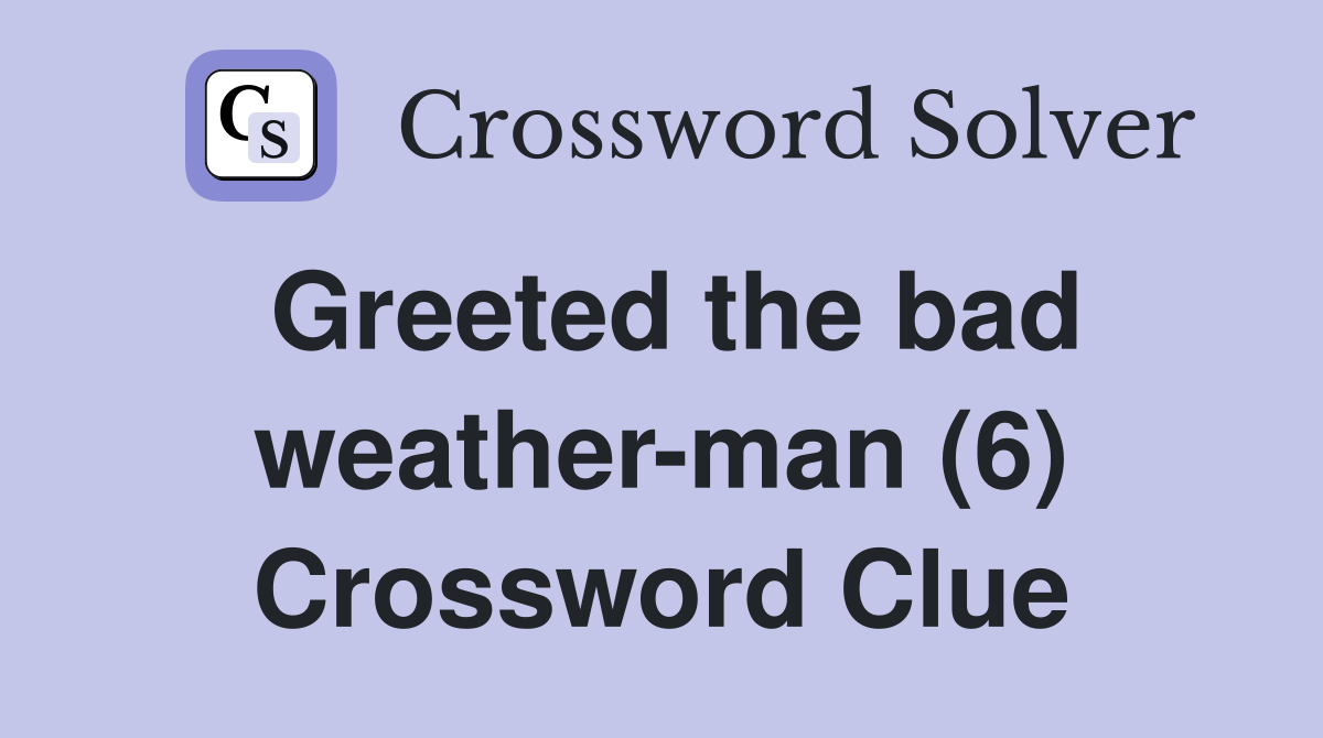 Greeted the bad weather-man (6) Crossword Clue