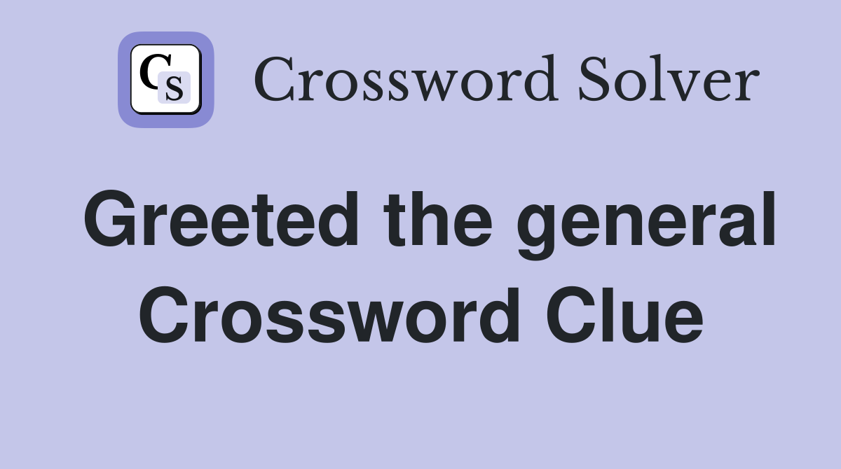 Greeted the general Crossword Clue