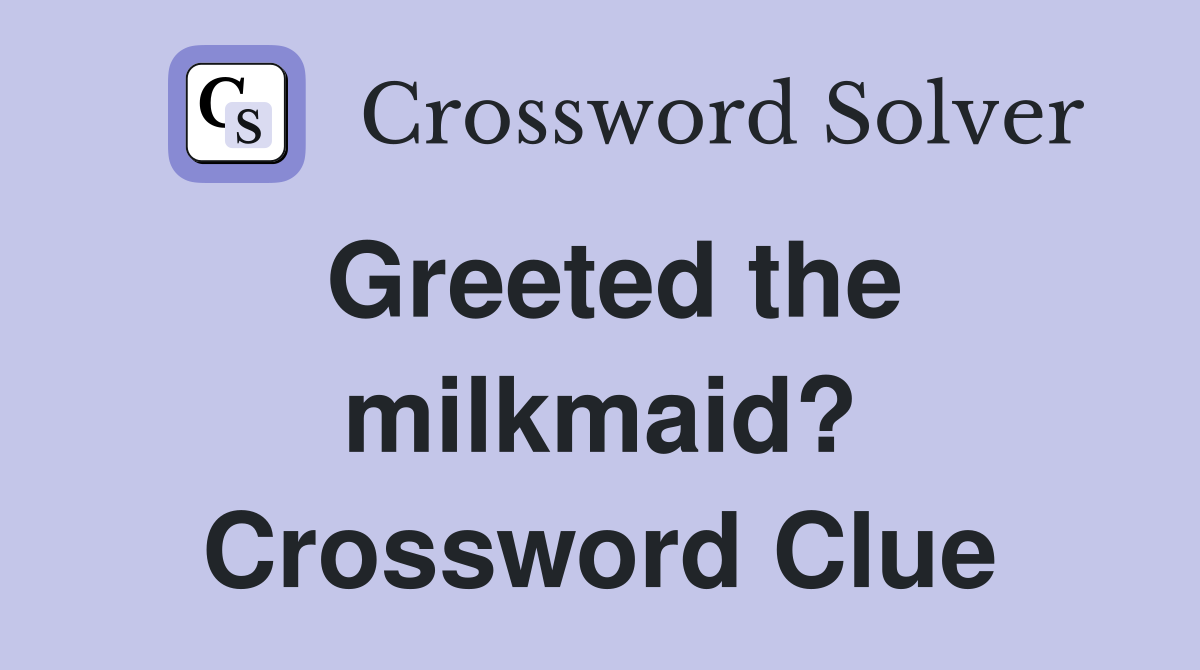 Greeted the milkmaid? Crossword Clue