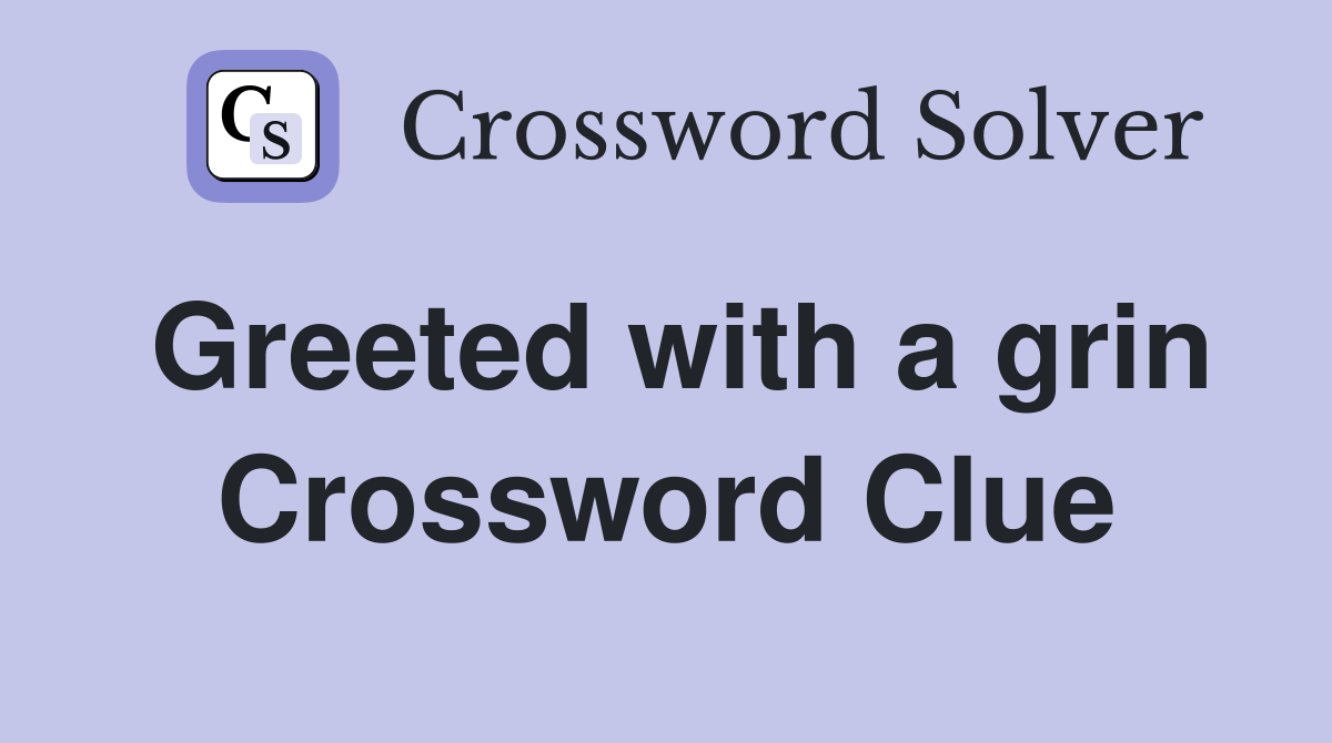 Greeted with a grin Crossword Clue