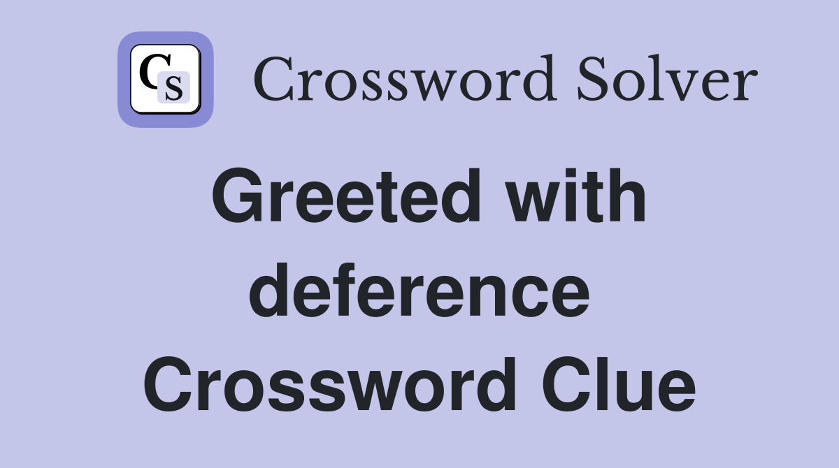Greeted with deference Crossword Clue