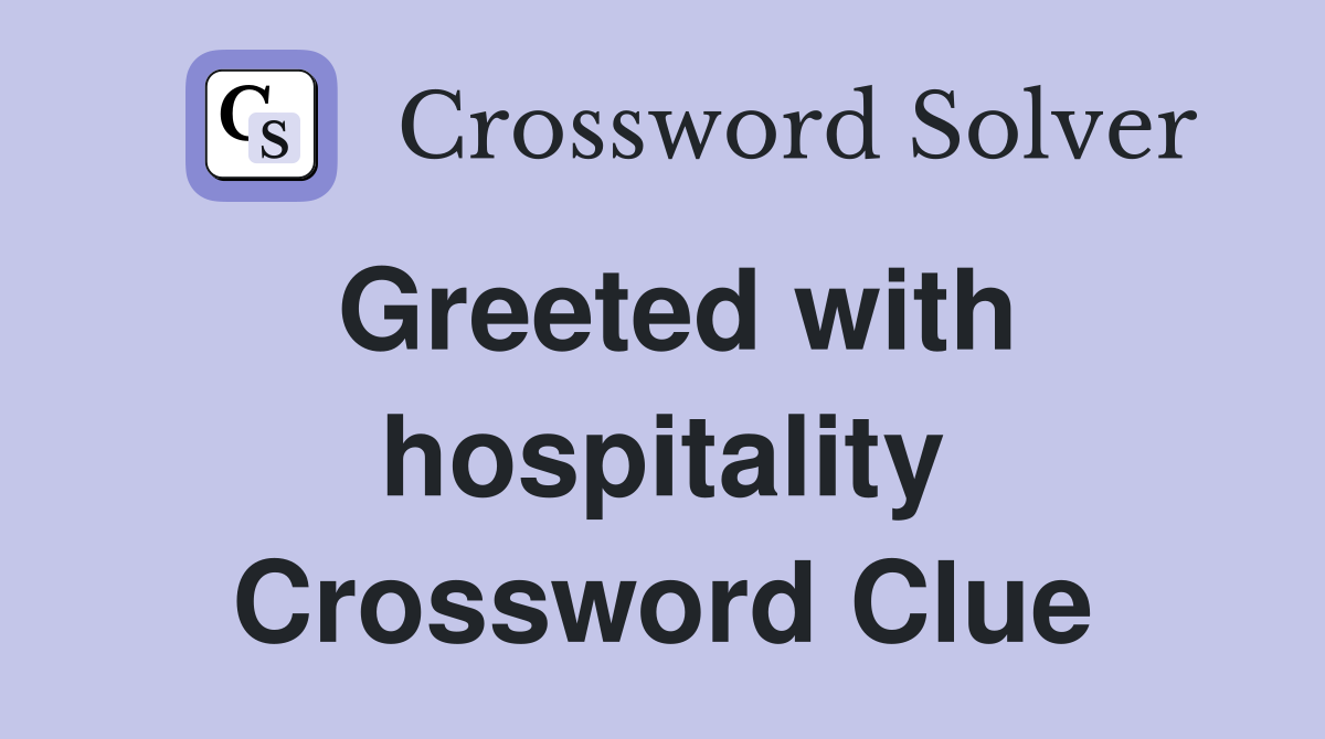Greeted with hospitality Crossword Clue