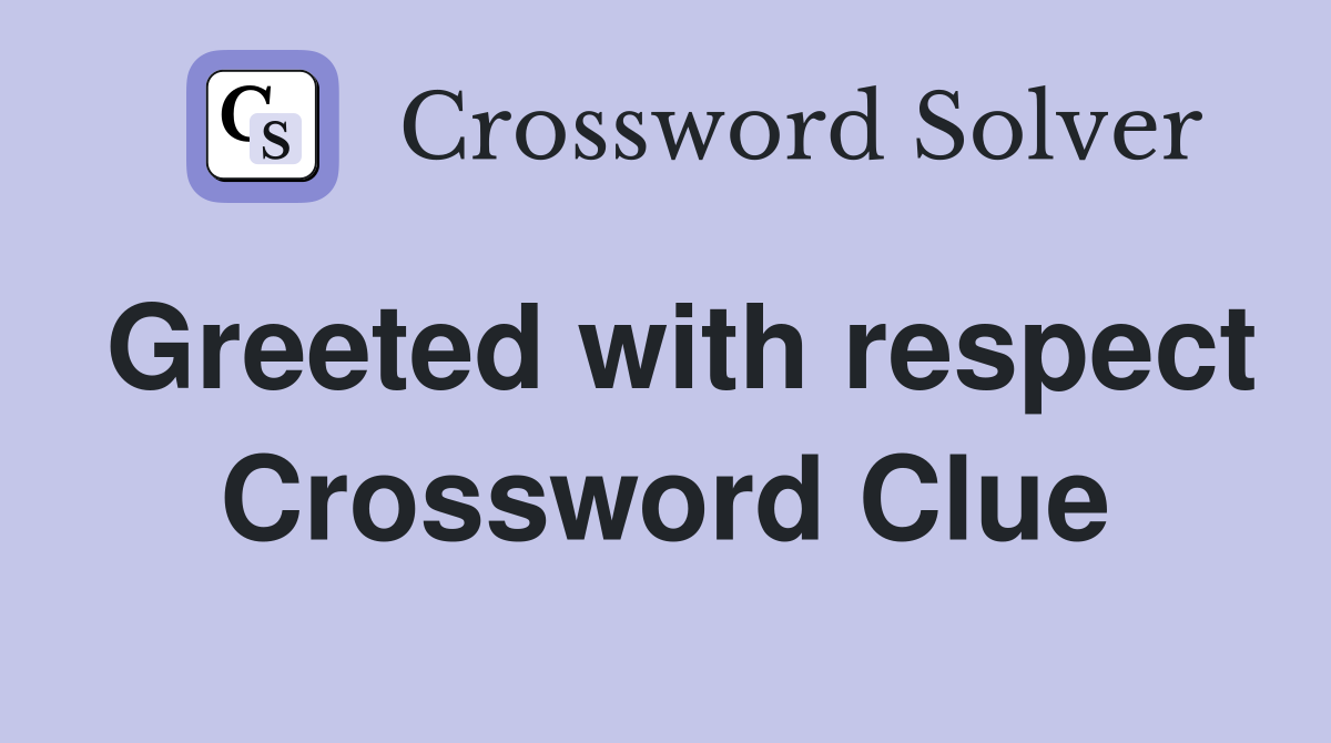 Greeted with respect Crossword Clue