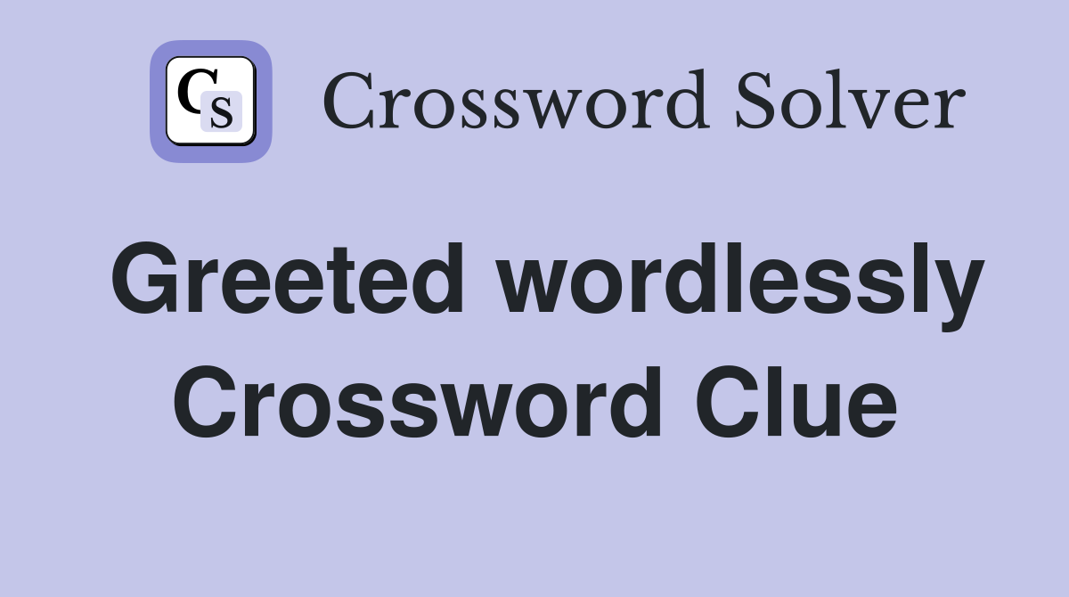 Greeted wordlessly Crossword Clue