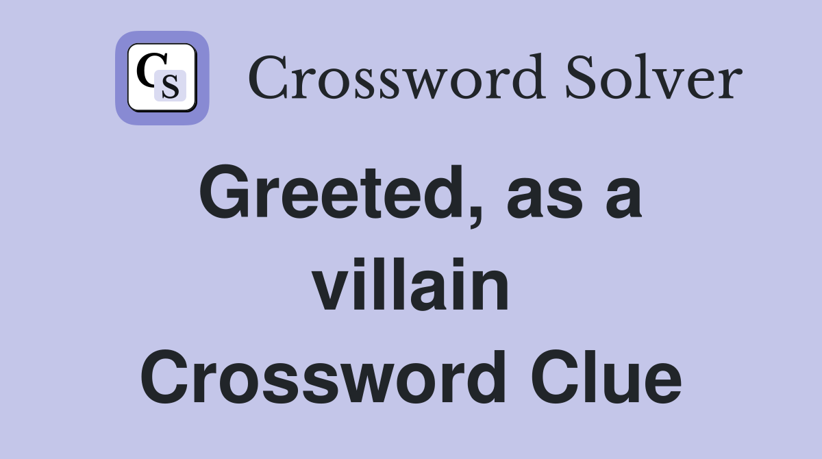 Greeted, as a villain Crossword Clue