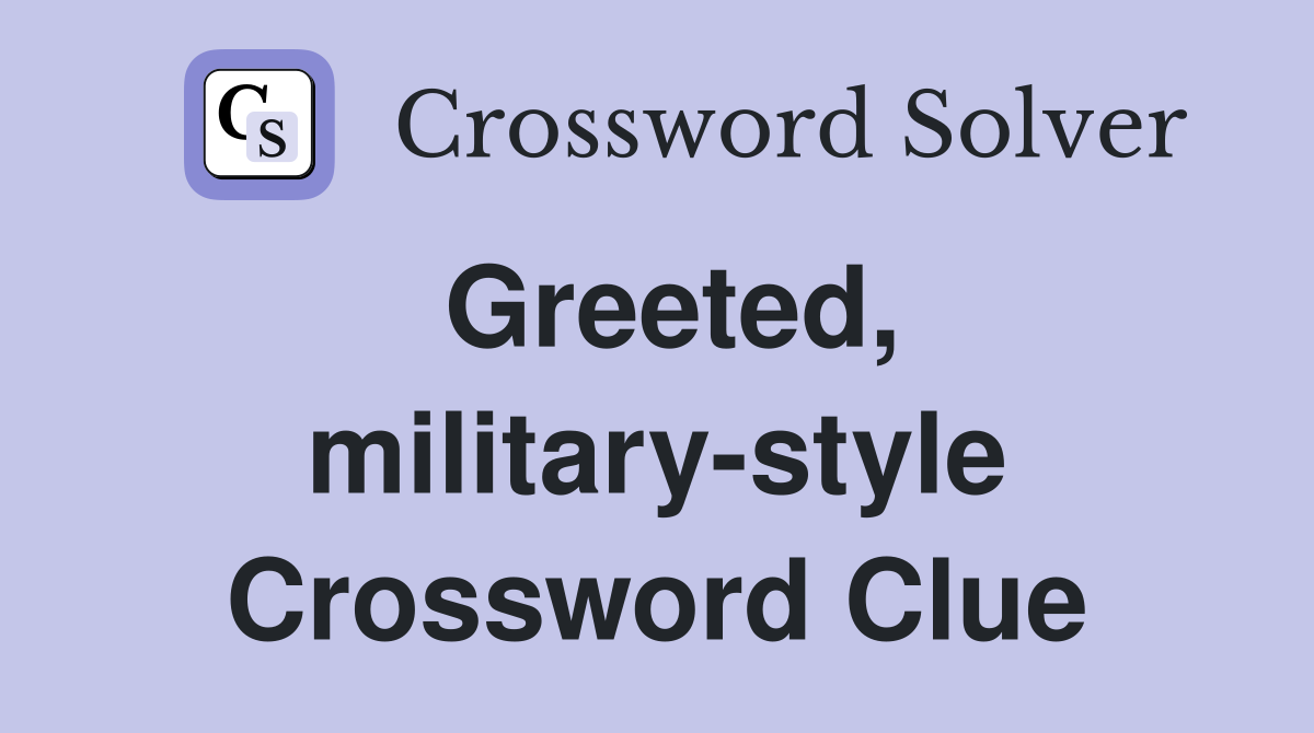 Greeted, military-style Crossword Clue