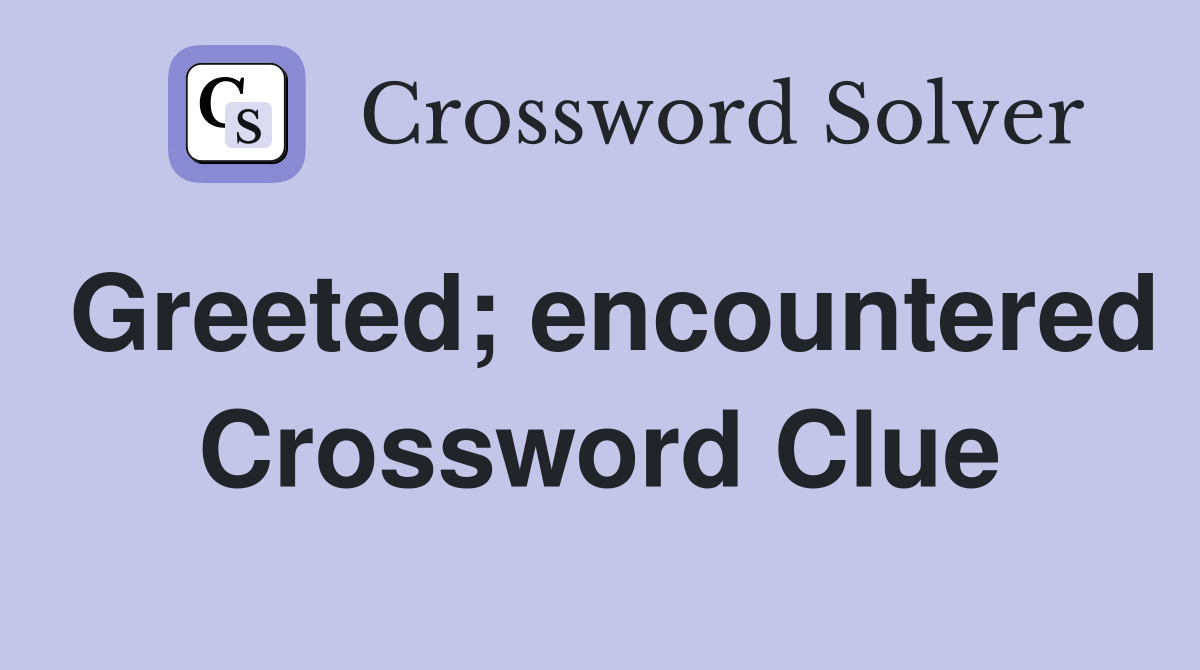 Greeted; encountered Crossword Clue