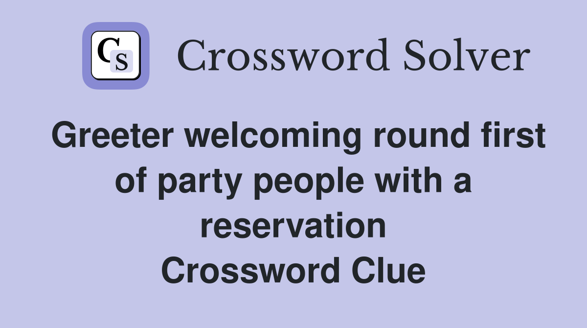 Greeter welcoming round first of party people with a reservation Crossword Clue