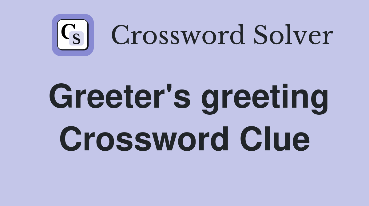Greeter's greeting Crossword Clue