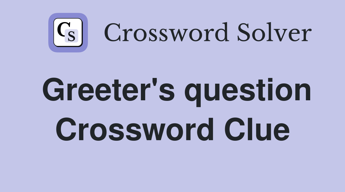 Greeter's question Crossword Clue