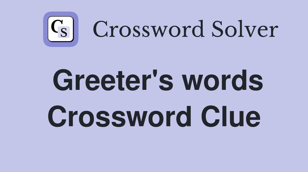 Greeter's words Crossword Clue