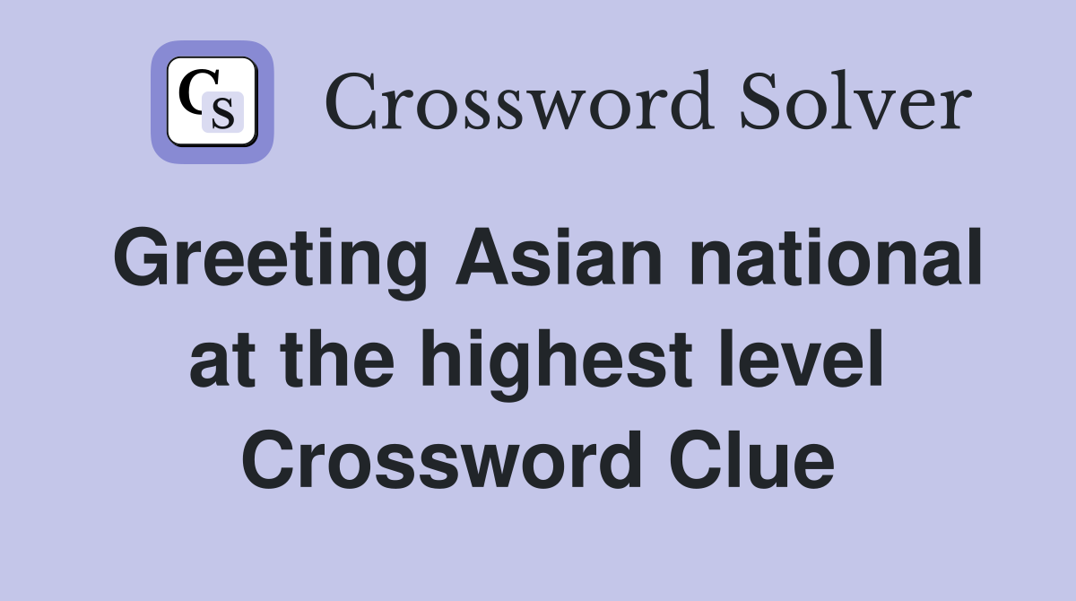 Greeting Asian national at the highest level Crossword Clue