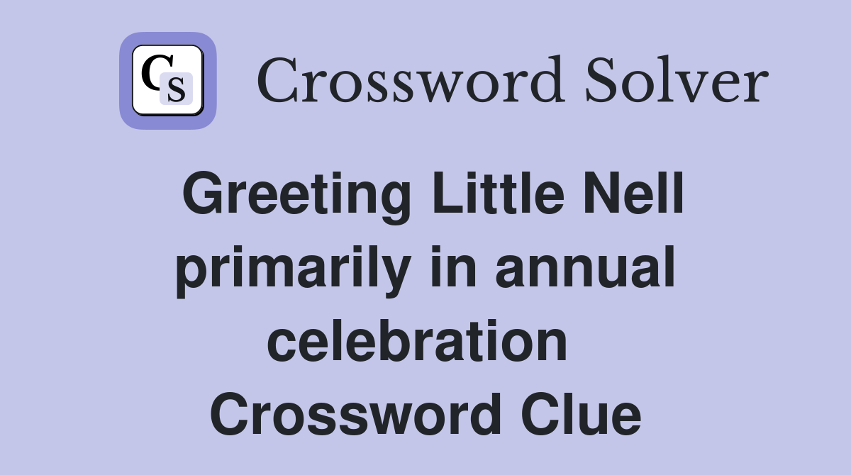 Greeting Little Nell primarily in annual celebration  Crossword Clue