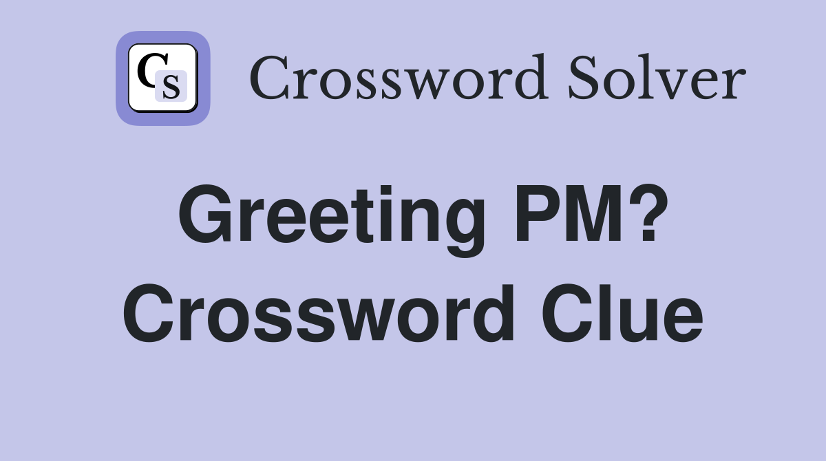 Greeting PM? Crossword Clue