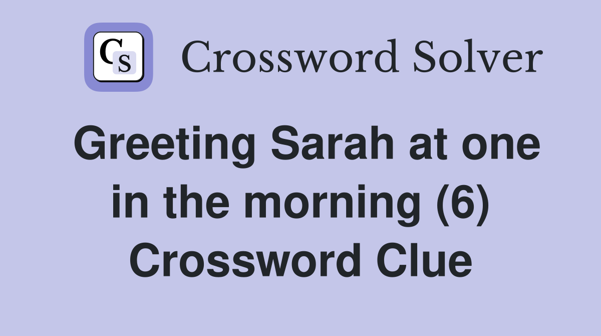 Greeting Sarah at one in the morning (6) Crossword Clue