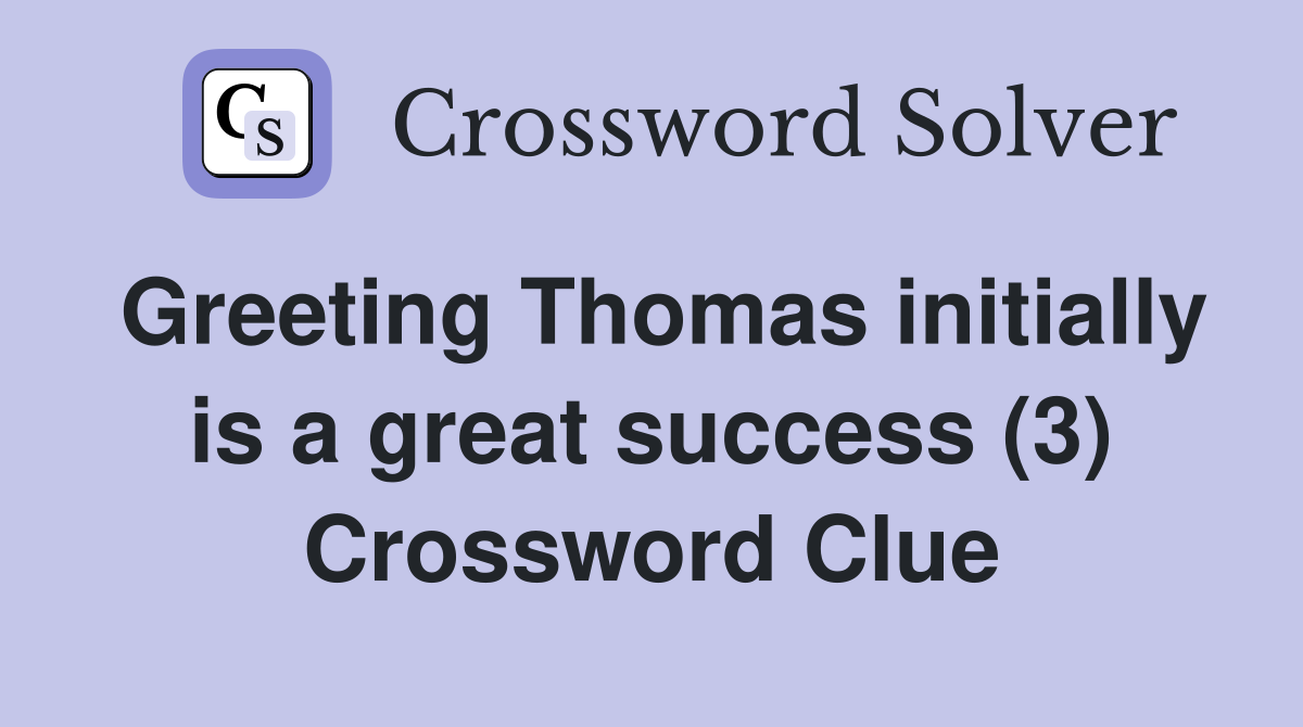 Greeting Thomas initially is a great success (3) Crossword Clue