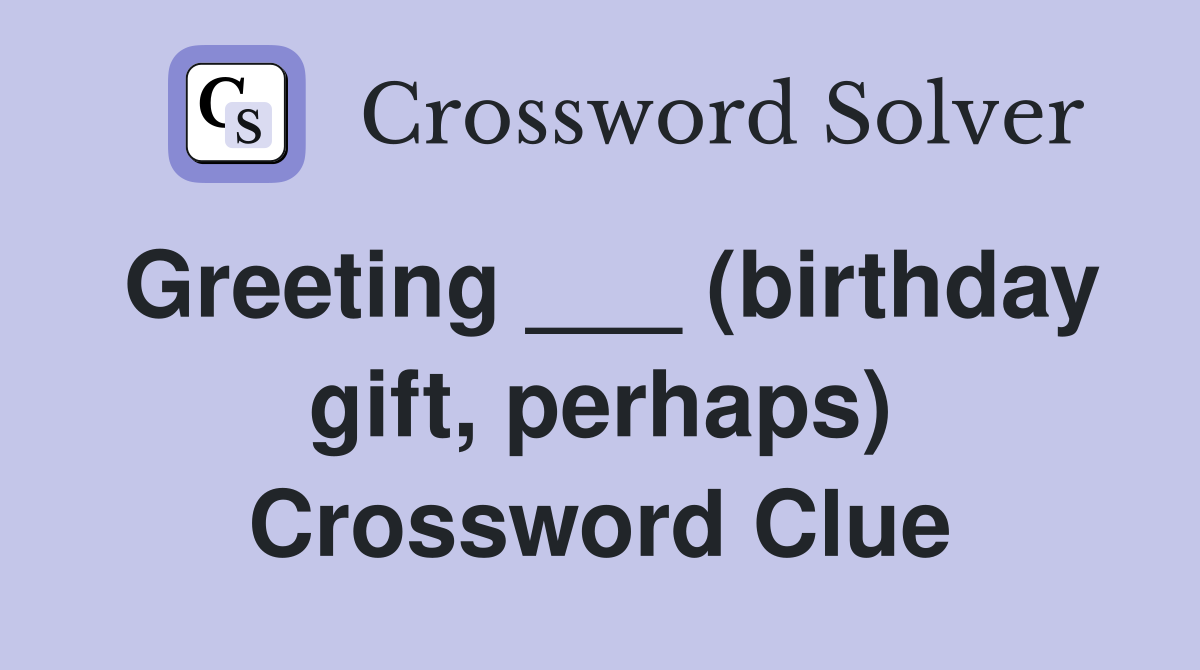 Greeting ___ (birthday gift, perhaps) Crossword Clue
