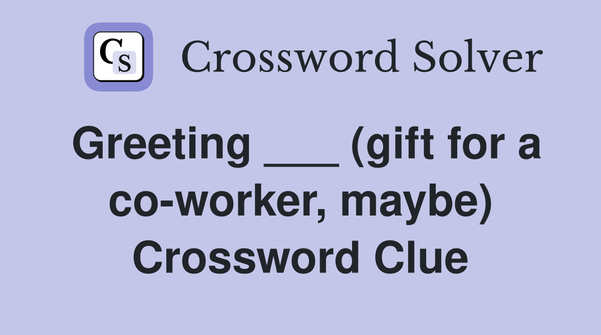 Greeting ___ (gift for a co-worker, maybe) Crossword Clue