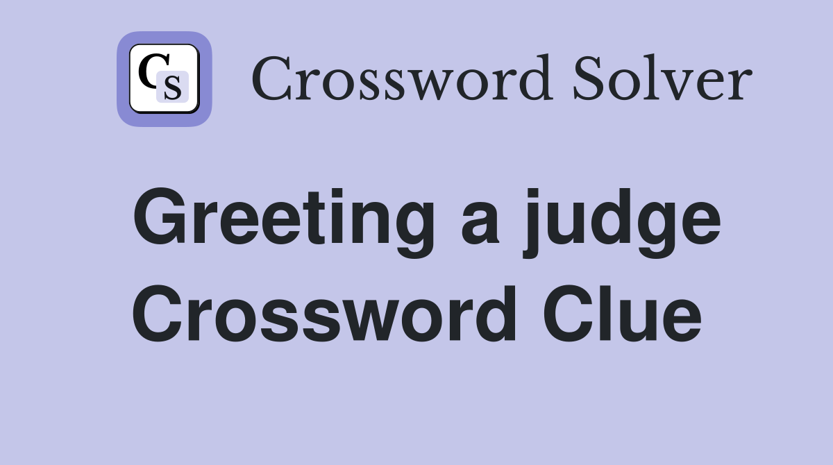Greeting a judge Crossword Clue