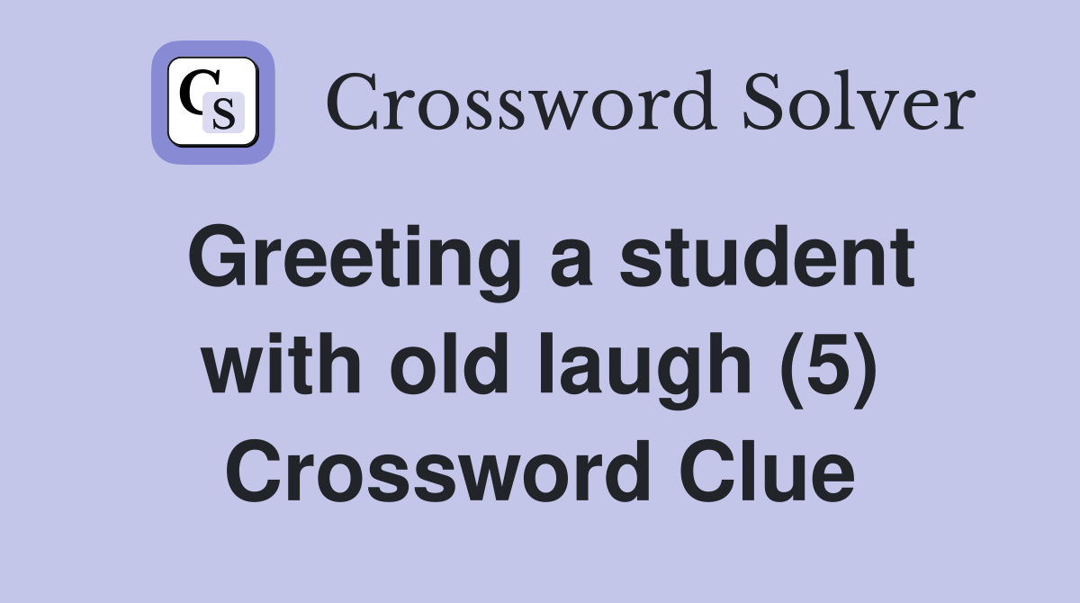 Greeting a student with old laugh (5) Crossword Clue