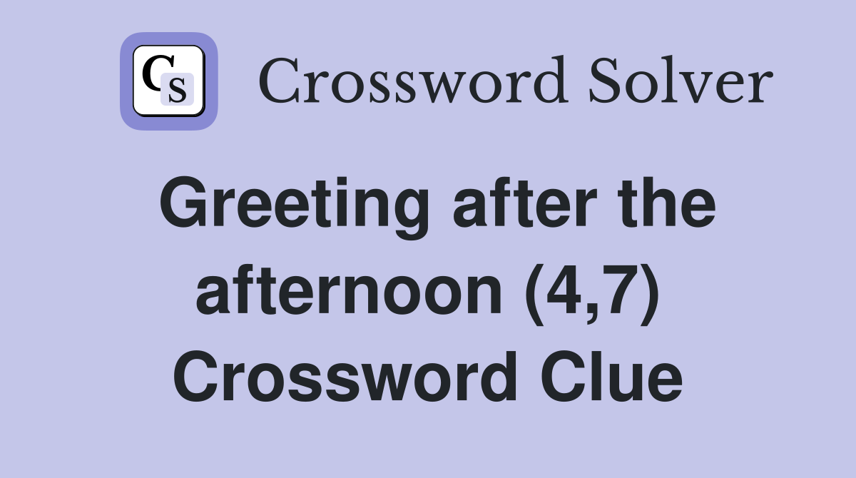 Greeting after the afternoon (4,7) Crossword Clue