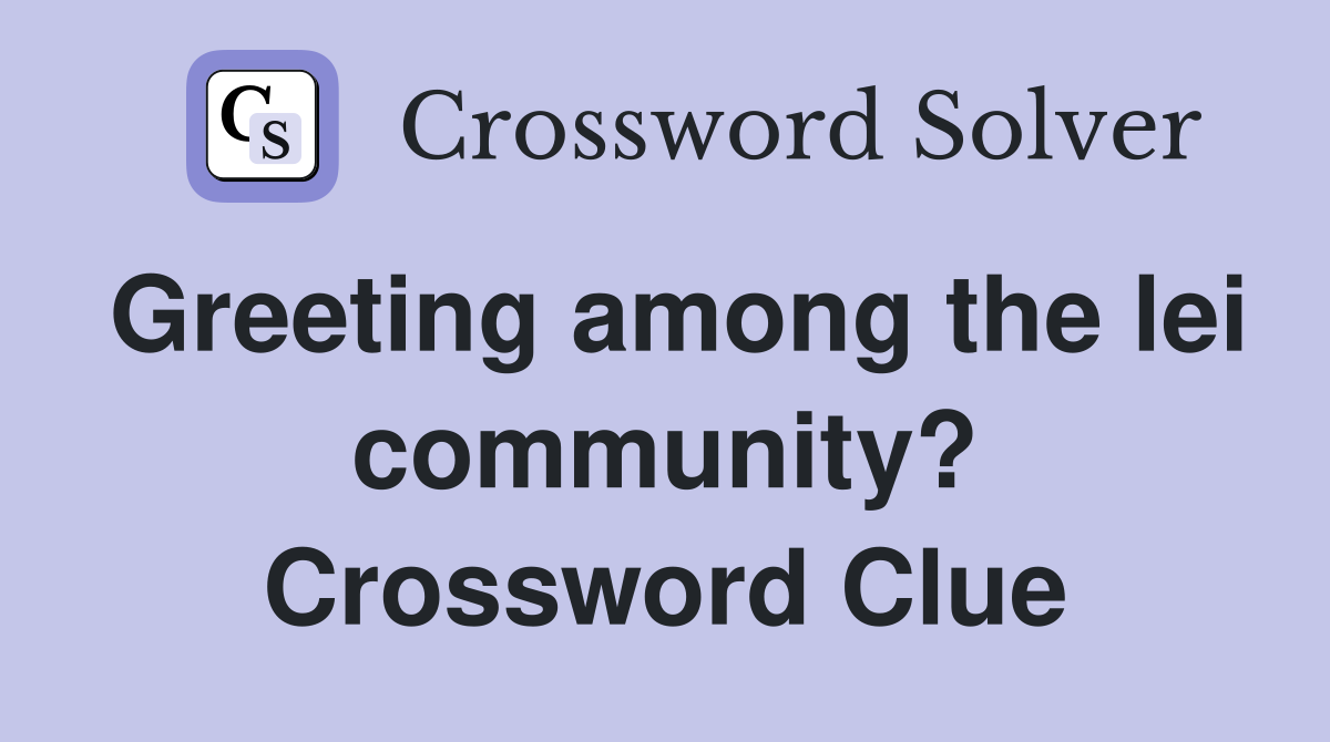 Greeting among the lei community? Crossword Clue