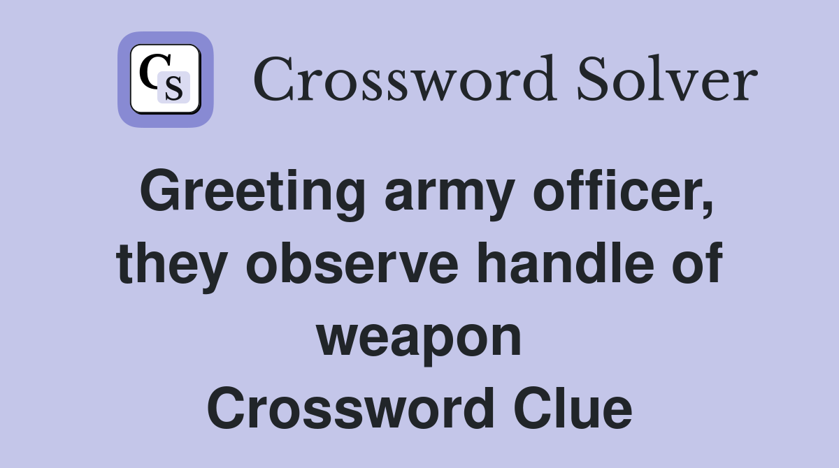 Greeting army officer, they observe handle of weapon Crossword Clue