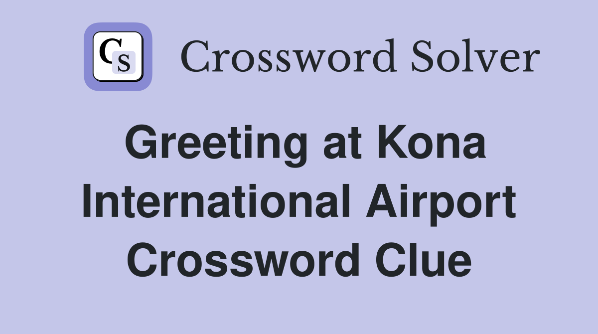 Greeting at Kona International Airport Crossword Clue