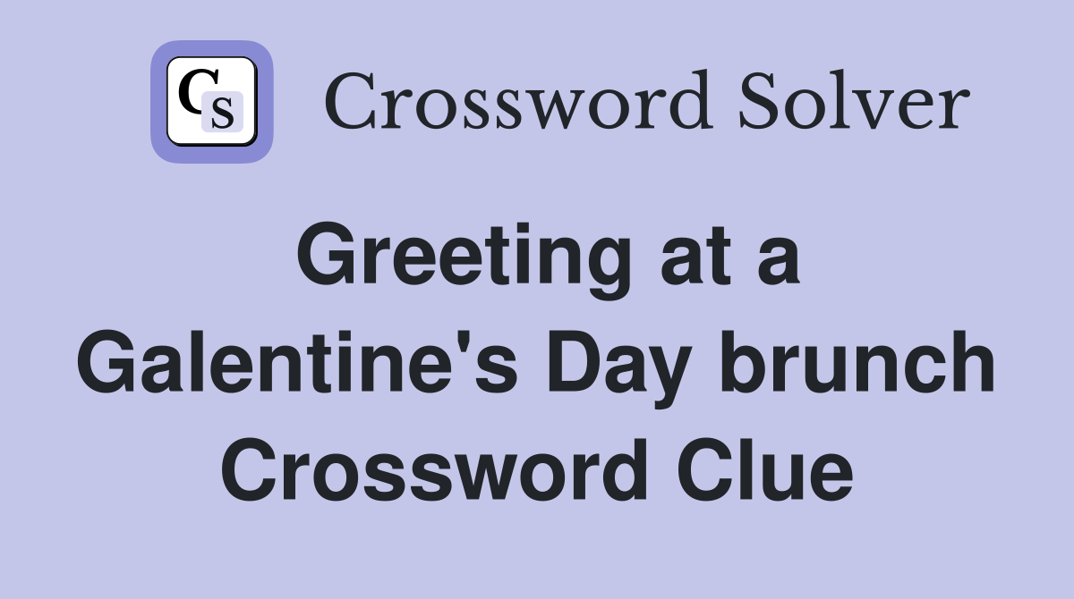 Greeting at a Galentine's Day brunch Crossword Clue