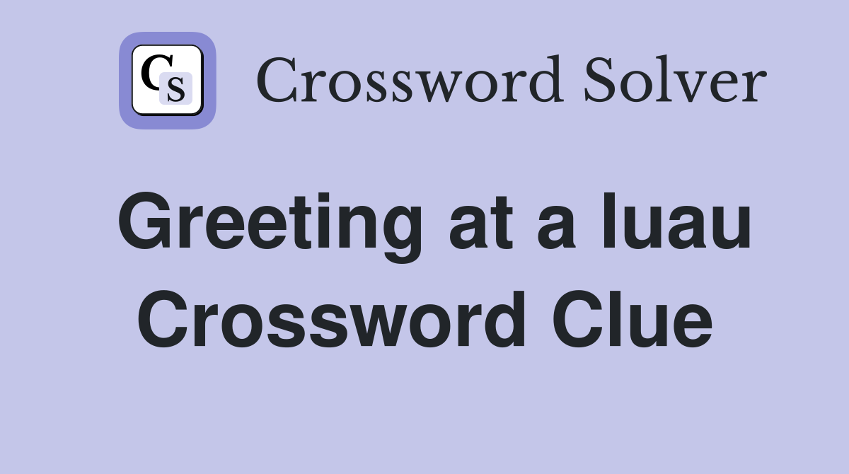 Greeting at a luau Crossword Clue