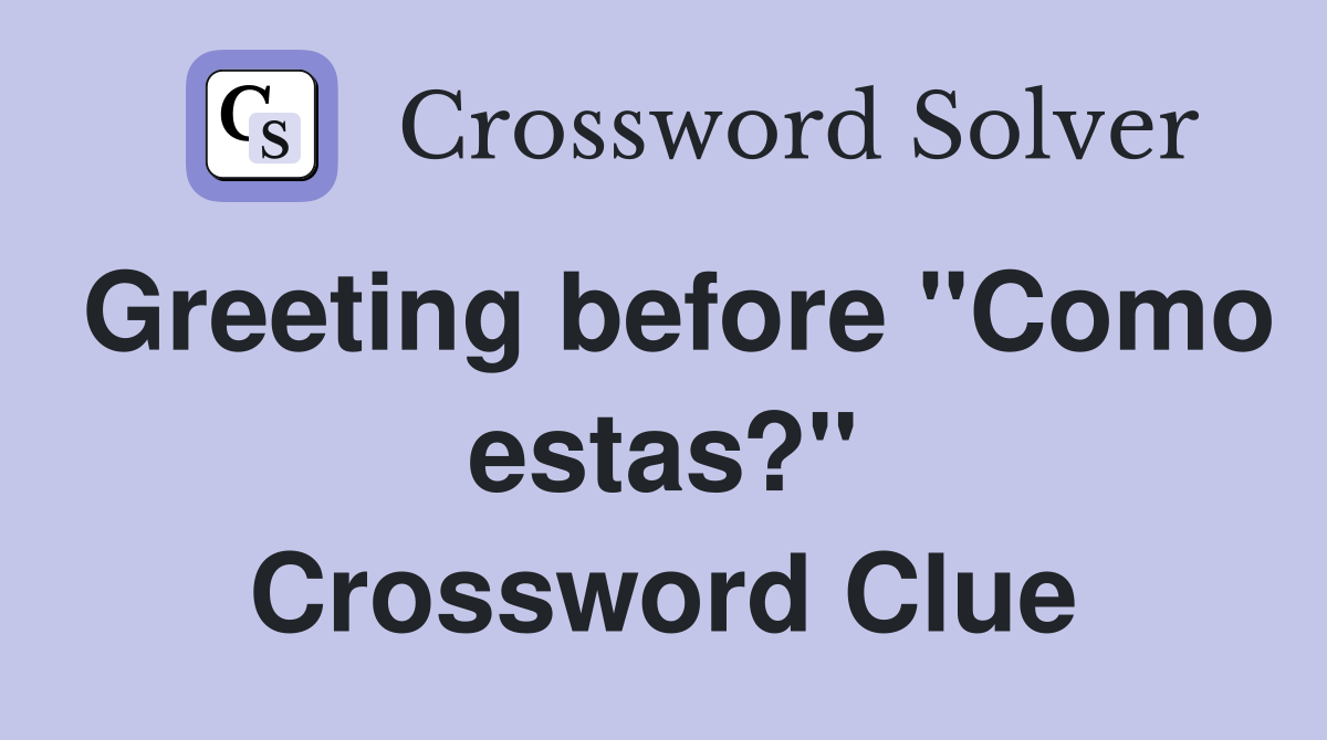 Greeting before "Como estas?" Crossword Clue