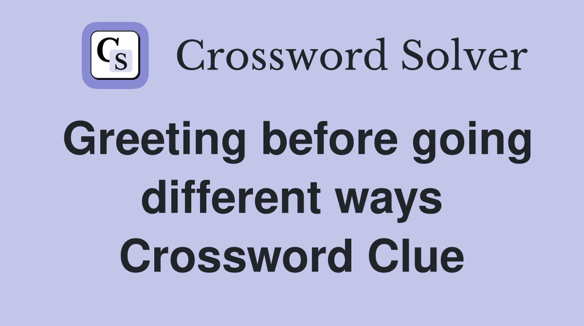 Greeting before going different ways Crossword Clue