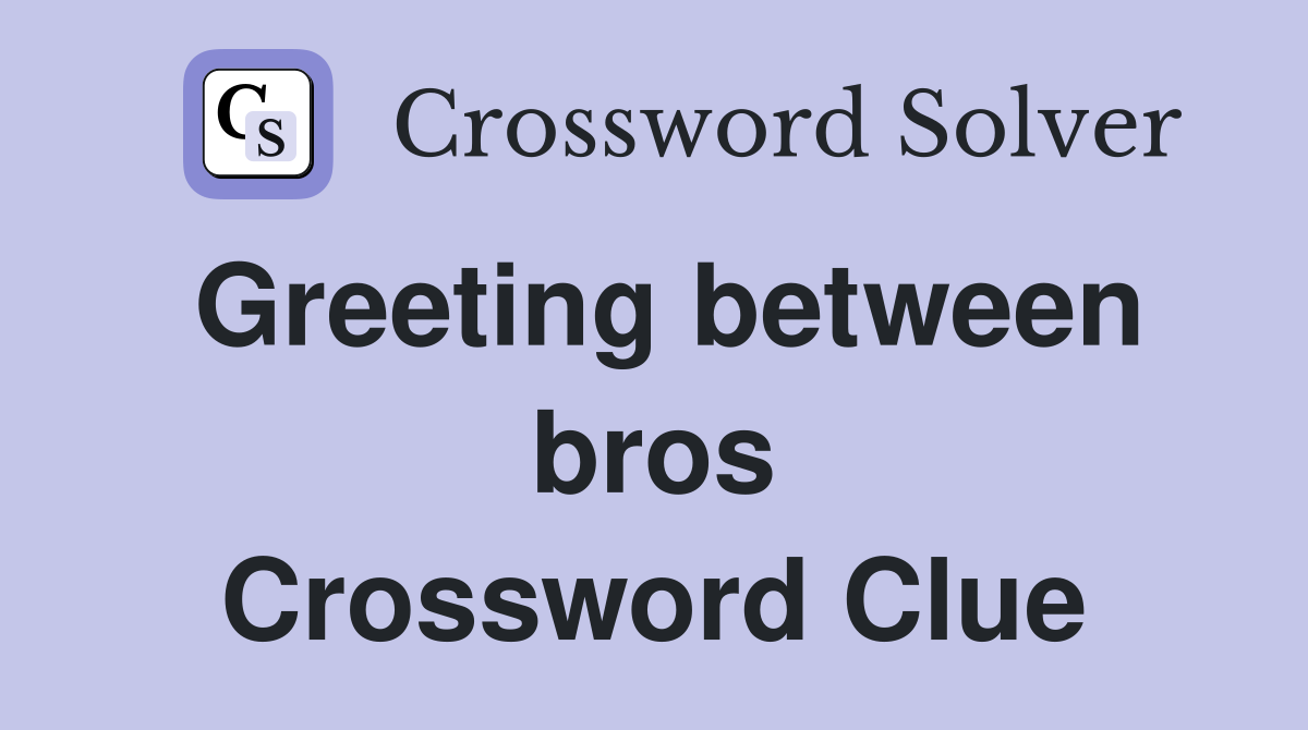Greeting between bros Crossword Clue