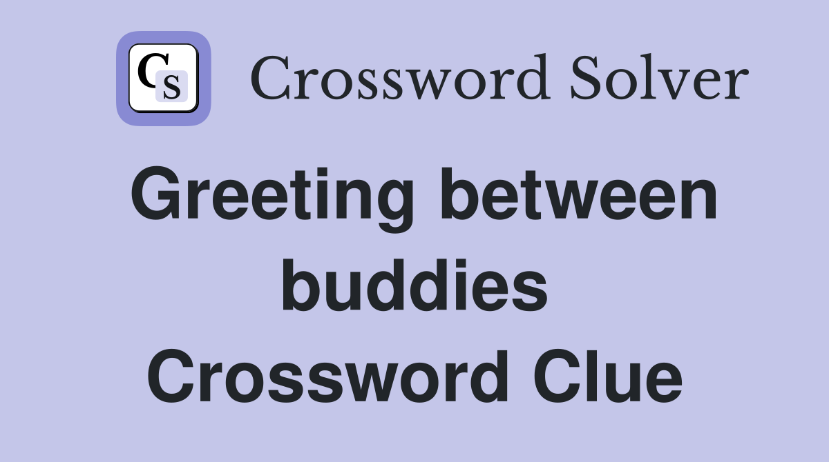 Greeting between buddies Crossword Clue