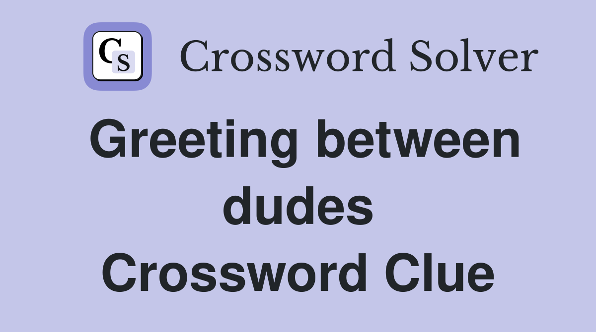 Greeting between dudes Crossword Clue