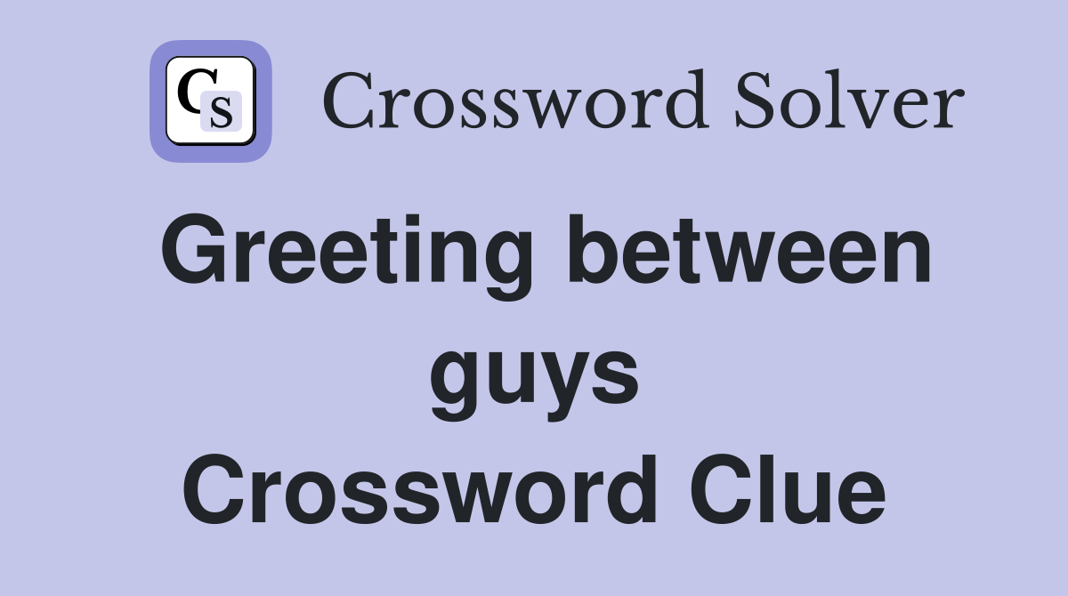 Greeting between guys Crossword Clue
