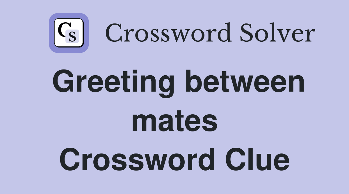 Greeting between mates Crossword Clue