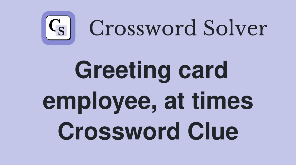 Greeting card employee, at times Crossword Clue