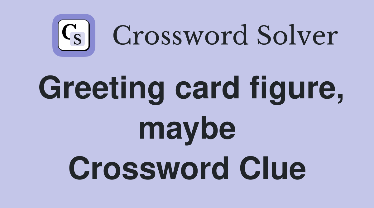 Greeting card figure, maybe Crossword Clue