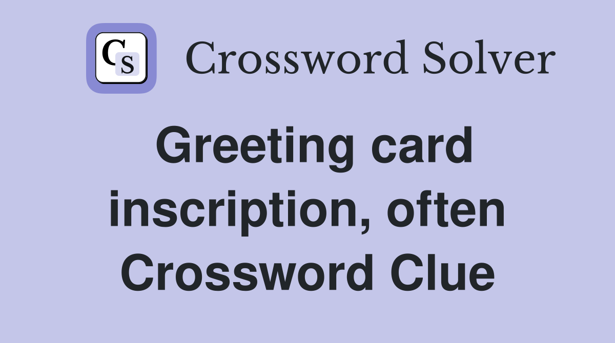 Greeting card inscription, often Crossword Clue