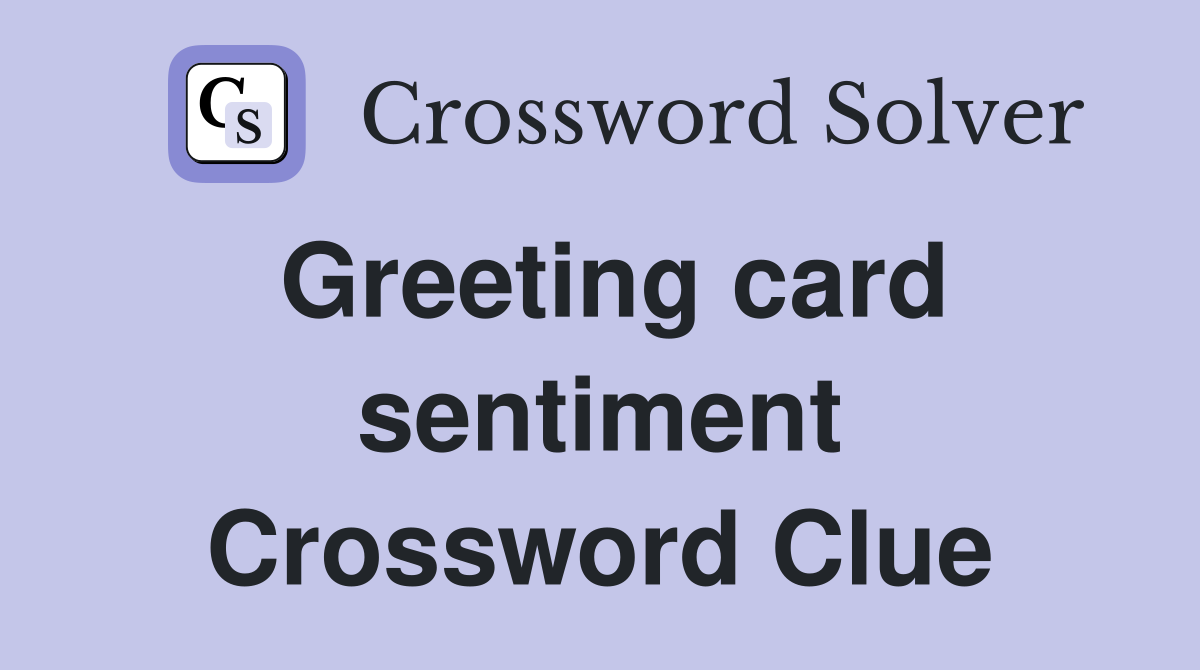 Greeting card sentiment Crossword Clue