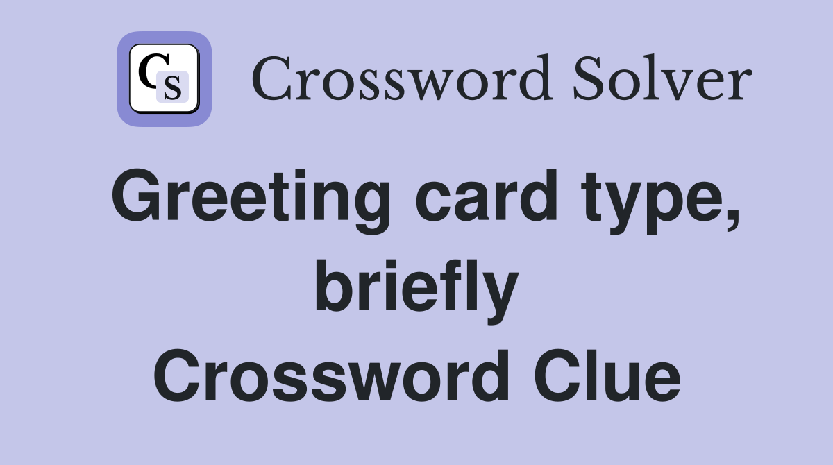 Greeting card type, briefly Crossword Clue