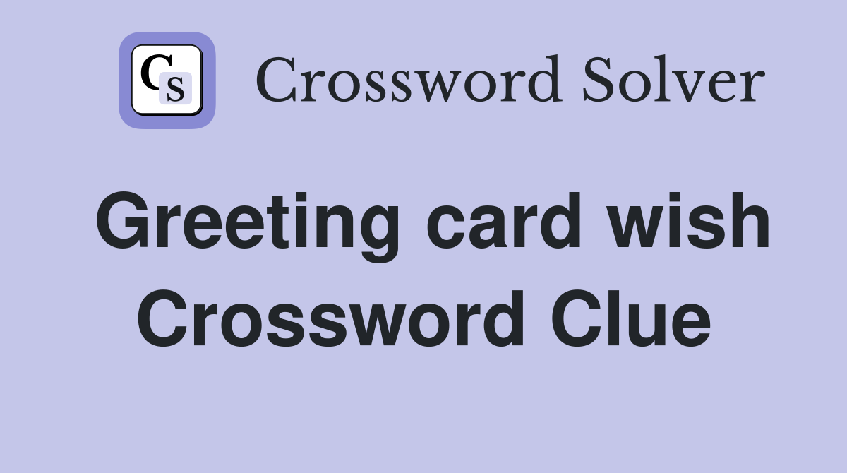 Greeting card wish Crossword Clue