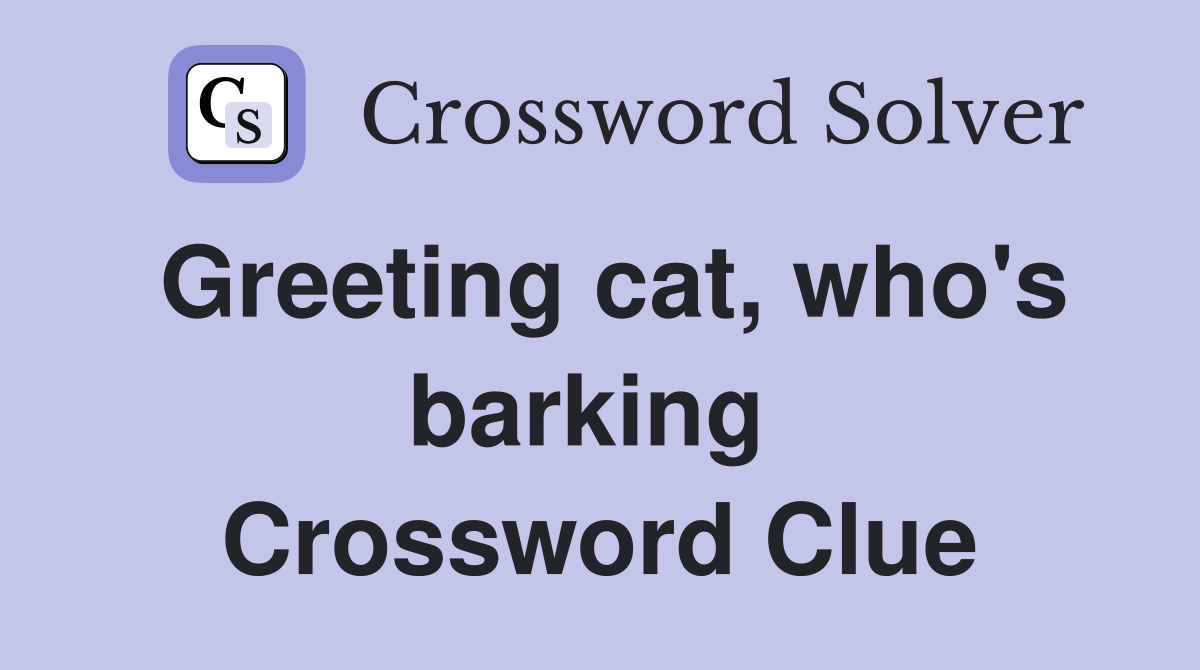 Greeting cat, who's barking  Crossword Clue
