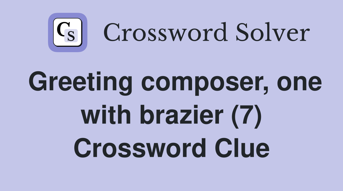 Greeting composer, one with brazier (7) Crossword Clue